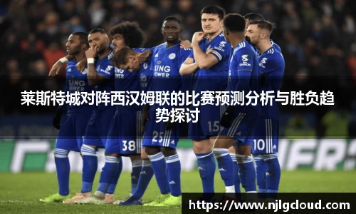 莱斯特城对阵西汉姆联的比赛预测分析与胜负趋势探讨