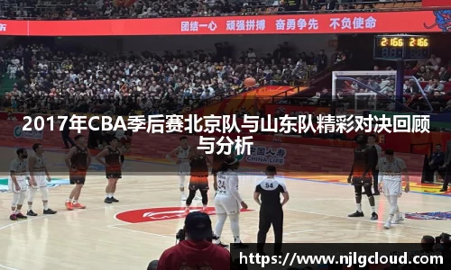 2017年CBA季后赛北京队与山东队精彩对决回顾与分析